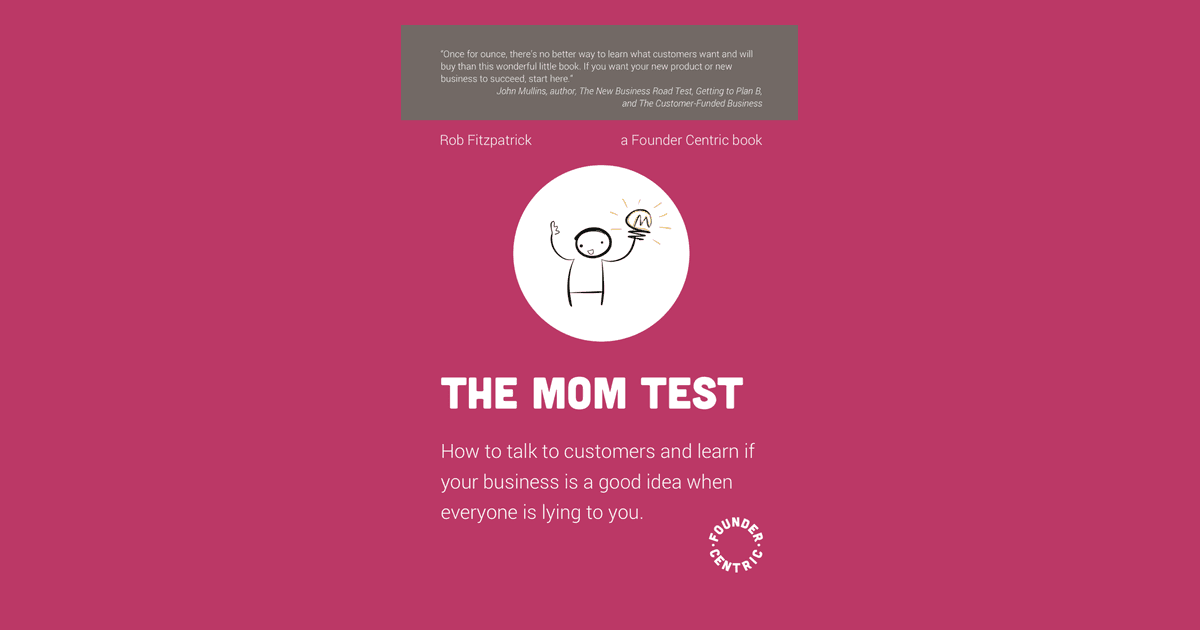 The Mom Test: Хүн бүр танд худал ярьж байхад хэрэглэгчтэйгээ хэрхэн зөв ярилцах вэ?